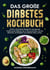 Das große Diabetes Kochbuch - Leckere und einfache Rezepte für eine gesunde Ernährung bei Diabetes Typ 2. Genussvoll essen und den Blutzucker als Diabetiker auf natürliche Weise senken.