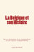 La Belgique et son Histoire - De la révolution à la constitution d'une nation indépendante