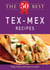 The 50 Best Tex-Mex Recipes - Tasty, fresh, and easy to make!