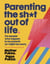 Parenting The Sh*t Out Of Life - For people who happen to be parents (or might be soon) The Sunday Times Bestseller
