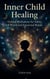 Inner Child Healing: Guided Meditations for Safety, Self Worth and Emotional Repair - The Inner Healing Collection, #1
