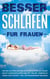 Besser schlafen für Frauen - Wie Sie als Frau schneller einschlafen, die ganze Nacht durchschlafen und mit voller Energie in jeden Tag starten - inkl. entspannender Übungen