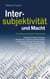 Intersubjektivität und Macht - Eine phänomenologische Untersuchung basierend auf Edmund Husserls Die Krisis der europäischen Wissenschaften und die transzendentale Phänomenologie bezogen auf magische Diskursfelder im Umkreis der Ethnologie als Raum "wi...