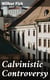 Calvinistic Controversy - Embracing a Sermon on Predestination and Election and Several Numbers, Formally Published in the Christian Advocate and Journal