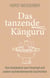 Das tanzende Känguru - Vom Knäckebrot zum Feuertopf und andere nachdenkenswerte Geschichten