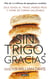 Sin trigo, gracias - Dile adiós al trigo, pierde peso y come de forma saludable