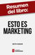 Resumen del libro "Esto es marketing" de Seth Godin - No uses el marketing para solucionar los problemas de tu empresa: úsalo para solucionar los problemas de tus clientes