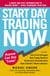 Start Day Trading Now - A Quick and Easy Introduction to Making Money While Managing Your Risk