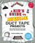 A Kid's Guide to Awesome Duct Tape Projects - How to Make Your Own Wallets, Bags, Flowers, Hats, and Much, Much More!