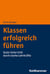 Klassen erfolgreich führen - Guter Unterricht durch starke Lehrkräfte
