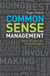 Common Sense Management - Quick Wisdoms for Good Managers