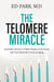 Telomere Miracle - Scientific Secrets to Fight Disease, Feel Great, and Turn Back the Clock on Aging