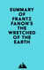 Summary of Frantz Fanon's The Wretched of the Earth