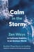 Calm in the Storm - Zen Ways to Cultivate Stability in an Anxious World