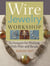 Wire-Jewelry Workshop - Techniques For Working With Wire & Beads