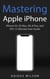 Mastering Apple iPhone - iPhone XS, XS Max, XR, 8 Plus, and IOS 12 Ultimate User Guide