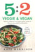 5:2 Veggie and Vegan - Delicious vegetarian and vegan fasting recipes to help you lose weight and feel great