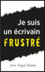 Je suis un écrivain frustré