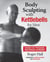 Body Sculpting with Kettlebells for Men - The Complete Strength and Conditioning Plan - Includes Over 75 Exercises plus Daily Workouts and Nutrition for Maximum Results