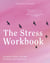 The Stress Workbook - Transform Stress Through the Power of Compassion