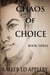 Chaos of Choice: Book Three - Chaos of Choice Saga, #3