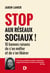 Stop aux réseaux sociaux ! - 10 bonnes raisons de s’en méfier et de s’en libérer