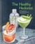 The Healthy Hedonist: 40 Naughty but Nourishing Cocktails