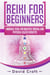 Reiki For Beginners: Embrace Reiki For Multiple Mental And Physical Health Benefits