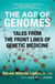 The Age of Genomes - Tales from the Front Lines of Genetic Medicine