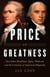 The Price of Greatness - Alexander Hamilton, James Madison, and the Creation of American Oligarchy