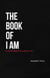 The Book Of I Am : The Understanding Of Self & Who I Say "I Am"