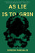 As Lie Is to Grin - A Novel