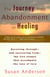 The Journey from Abandonment to Healing - Turn the End of a Relationship into the Beginning of a New Life
