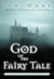 The God of the Fairy Tale - Finding Truth in the Land of Make-Believe