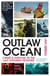 The Outlaw Ocean - Crime and Survival in the Last Untamed Frontier