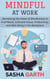 Mindful at Work: Harnessing the Power of Mindfulness to Find Peace, Cultivate Focus, Productivity, and Well-Being in the Workplace