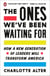 The Ones We've Been Waiting For - How a New Generation of Leaders Will Transform America