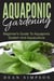 Aquaponic Gardening: Beginner's Guide To Aquaponic System And Aquaculture