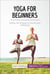 Yoga for Beginners - Simple techniques to boost your wellbeing