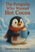 The Penguin Who Wanted Hot Cocoa