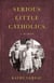 Serious Little Catholics - A Memoir