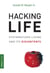 Hacking Life - Systematized Living and Its Discontents