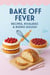 Bake Off Fever:  Recipes, Rivalries &  Rising Dough
