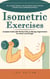 Isometric Exercises: The Ultimate Manual for Unlocking Your Strength Potential Build Maximum Strength (Complete Guide with Workout Plan to Manage Hypertension for seniors and All Ages)