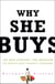 Why She Buys - The New Strategy for Reaching the World's Most Powerful Consumers