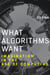 What Algorithms Want - Imagination in the Age of Computing