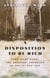 A Disposition to Be Rich - How a Small-Town Pastor's Son Ruined an American President, Brought on a Wall Street Crash, and Made Himself the Best-Hated Man in the United States