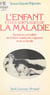 L'enfant et les sortilèges de la maladie - Fantasmes et réalités de l'enfant malade, des soignants et de sa famille