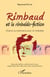 Rimbaud et la rimbaldo-fiction - Chance ou malchance pour la rimbaldie - Nouvelle édition, entièrement revue, augmentée d'un index des noms de personnes