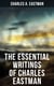 The Essential Writings of Charles Eastman - Indian Boyhood, Indian Heroes and Great Chieftains, The Soul of the Indian & From the Deep Woods to Civilization